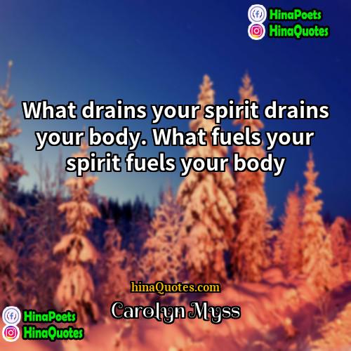 Carolyn Myss Quotes | What drains your spirit drains your body.